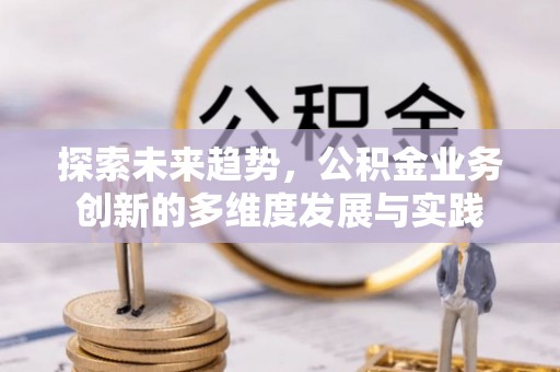 东宝探索未来趋势，公积金业务创新的多维度发展与实践