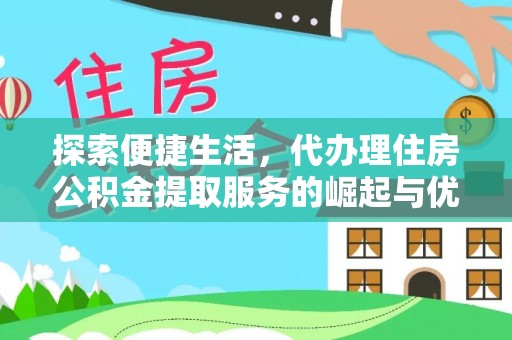 东宝探索便捷生活，代办理住房公积金提取服务的崛起与优势