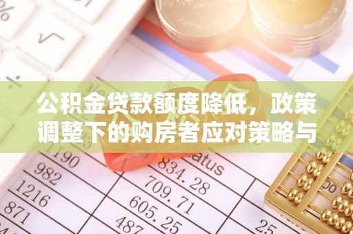 东宝公积金贷款额度降低，政策调整下的购房者应对策略与未来趋势
