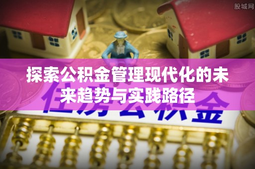 东宝探索公积金管理现代化的未来趋势与实践路径