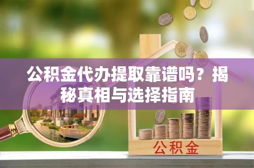 东宝公积金代办提取靠谱吗？揭秘真相与选择指南