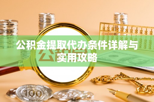 东宝公积金提取代办条件详解与实用攻略