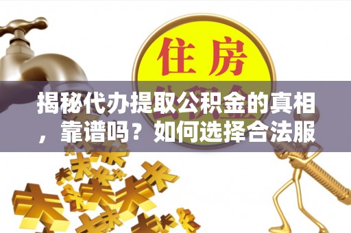 东宝揭秘代办提取公积金的真相，靠谱吗？如何选择合法服务？