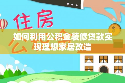 东宝如何利用公积金装修贷款实现理想家居改造