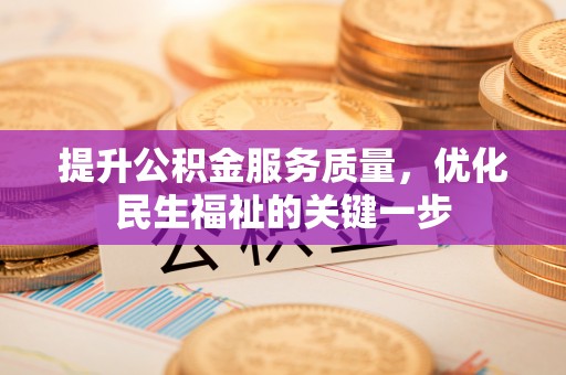 东宝提升公积金服务质量，优化民生福祉的关键一步