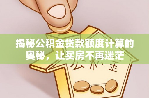 东宝揭秘公积金贷款额度计算的奥秘，让买房不再迷茫