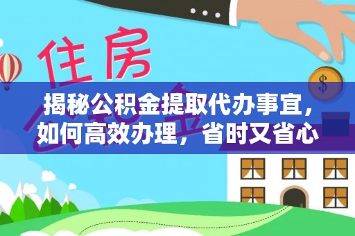 东宝揭秘公积金提取代办事宜，如何高效办理，省时又省心？