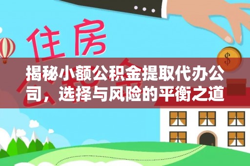 东宝揭秘小额公积金提取代办公司，选择与风险的平衡之道