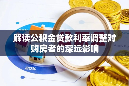 东宝解读公积金贷款利率调整对购房者的深远影响