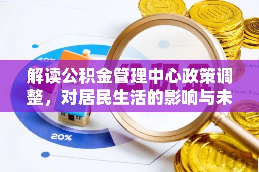 东宝解读公积金管理中心政策调整，对居民生活的影响与未来展望