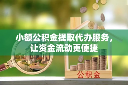 东宝小额公积金提取代办服务，让资金流动更便捷