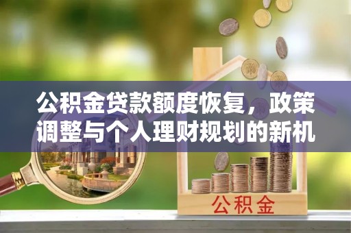 东宝公积金贷款额度恢复，政策调整与个人理财规划的新机遇