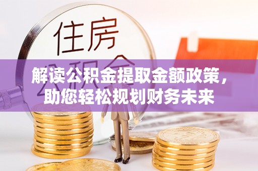 东宝解读公积金提取金额政策，助您轻松规划财务未来