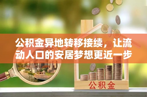 东宝公积金异地转移接续，让流动人口的安居梦想更近一步
