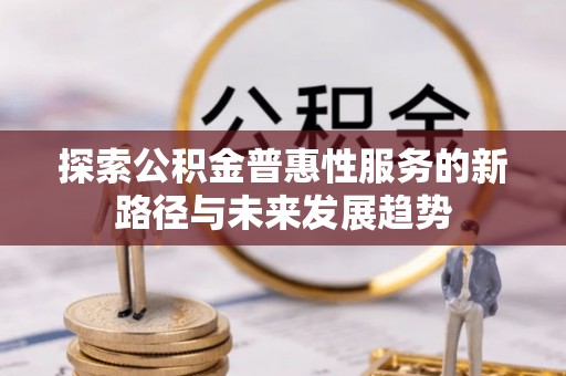 东宝探索公积金普惠性服务的新路径与未来发展趋势