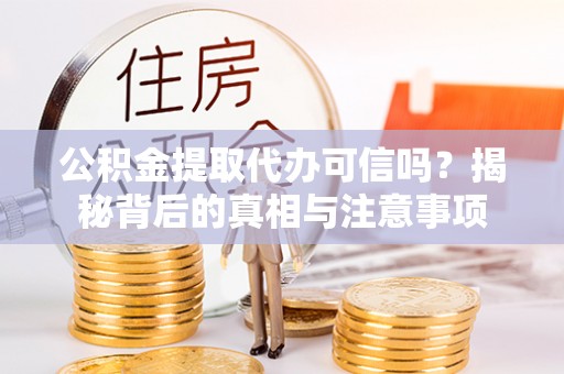 东宝公积金提取代办可信吗？揭秘背后的真相与注意事项