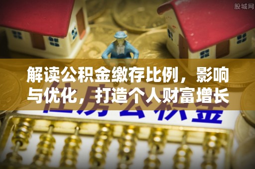 东宝解读公积金缴存比例，影响与优化，打造个人财富增长新引擎