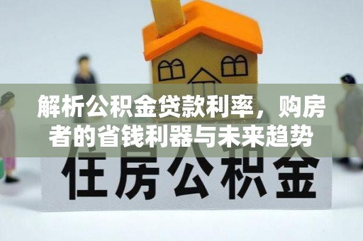 东宝解析公积金贷款利率，购房者的省钱利器与未来趋势