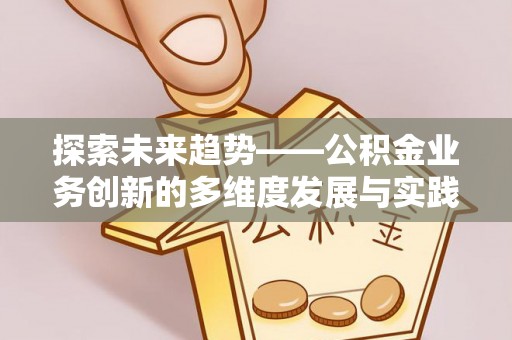 东宝探索未来趋势——公积金业务创新的多维度发展与实践