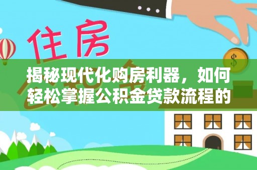 东宝揭秘现代化购房利器，如何轻松掌握公积金贷款流程的每一个细节