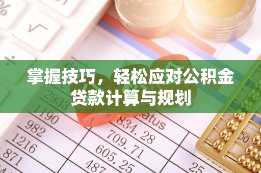 东宝掌握技巧，轻松应对公积金贷款计算与规划