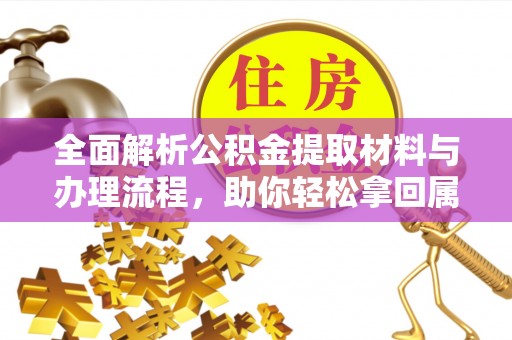 东宝全面解析公积金提取材料与办理流程，助你轻松拿回属于自己的钱
