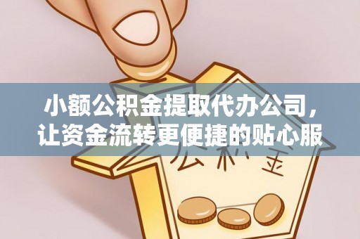 东宝小额公积金提取代办公司，让资金流转更便捷的贴心服务