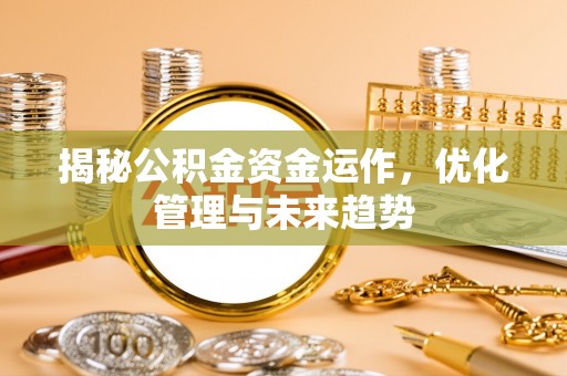 东宝揭秘公积金资金运作，优化管理与未来趋势