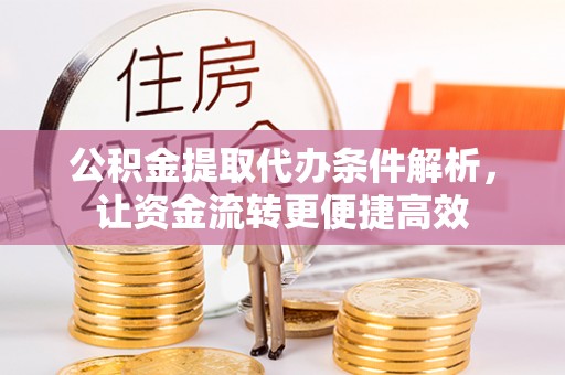 东宝公积金提取代办条件解析，让资金流转更便捷高效