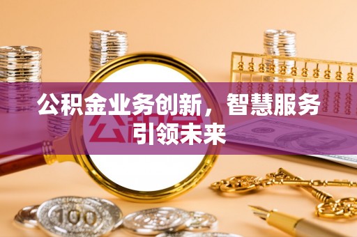 东宝公积金业务创新，智慧服务引领未来
