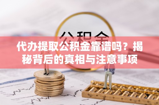 东宝代办提取公积金靠谱吗？揭秘背后的真相与注意事项