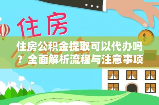 东宝住房公积金提取可以代办吗？全面解析流程与注意事项