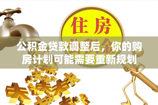 东宝公积金贷款调整后，你的购房计划可能需要重新规划