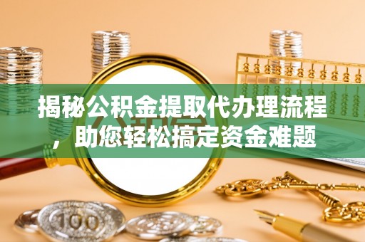 东宝揭秘公积金提取代办理流程，助您轻松搞定资金难题
