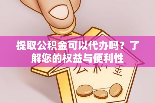 东宝提取公积金可以代办吗？了解您的权益与便利性