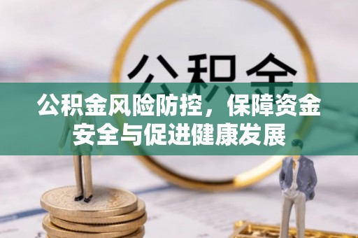 东宝公积金风险防控，保障资金安全与促进健康发展