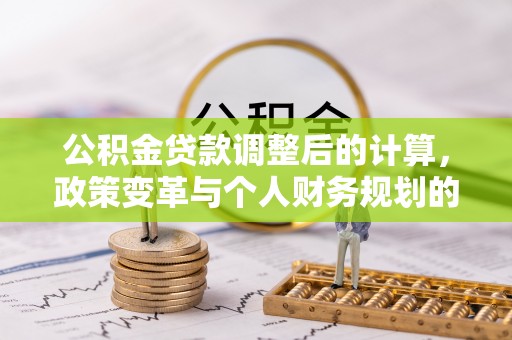 东宝公积金贷款调整后的计算，政策变革与个人财务规划的深度解析