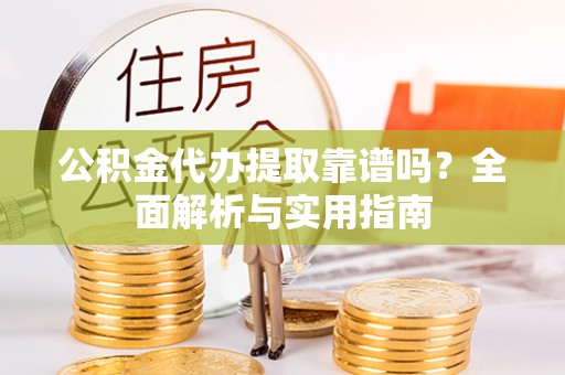 东宝公积金代办提取靠谱吗？全面解析与实用指南