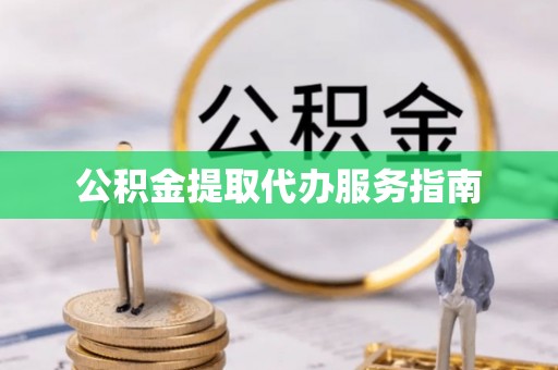 东宝公积金提取代办服务指南