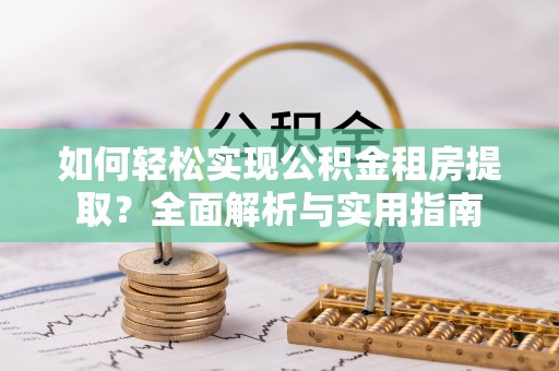 东宝如何轻松实现公积金租房提取？全面解析与实用指南