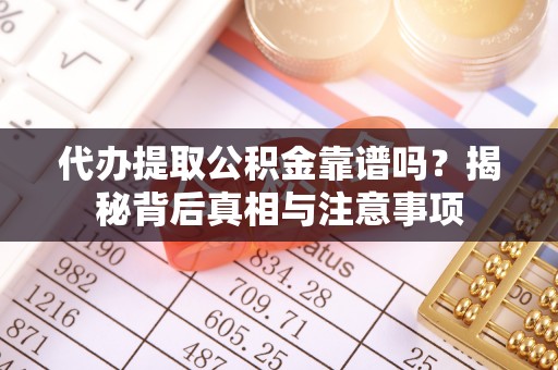 东宝代办提取公积金靠谱吗？揭秘背后真相与注意事项