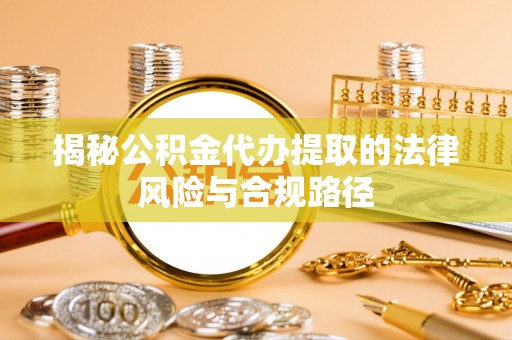 东宝揭秘公积金代办提取的法律风险与合规路径