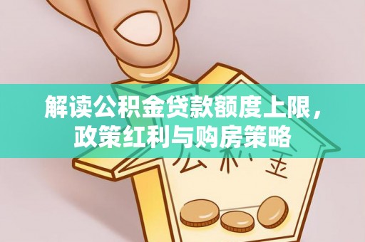 东宝解读公积金贷款额度上限，政策红利与购房策略