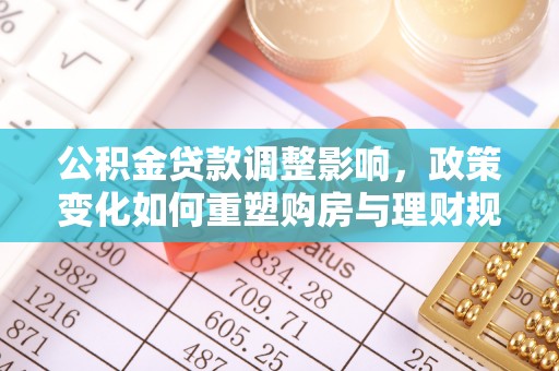 东宝公积金贷款调整影响，政策变化如何重塑购房与理财规划