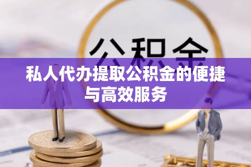 东宝私人代办提取公积金的便捷与高效服务