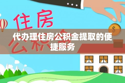 东宝代办理住房公积金提取的便捷服务