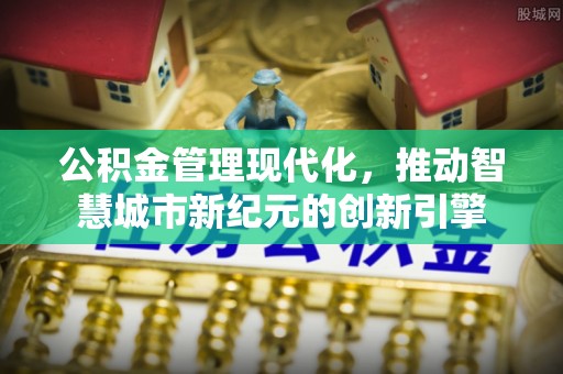 东宝公积金管理现代化，推动智慧城市新纪元的创新引擎