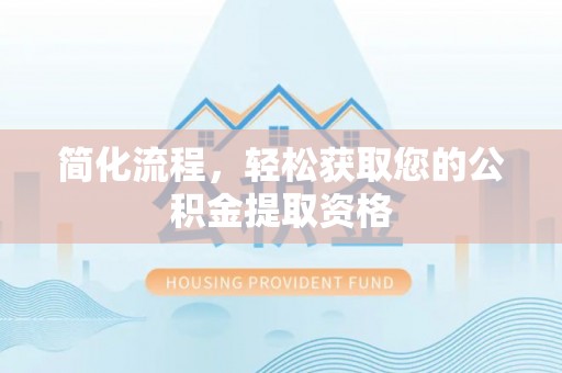 东宝简化流程，轻松获取您的公积金提取资格