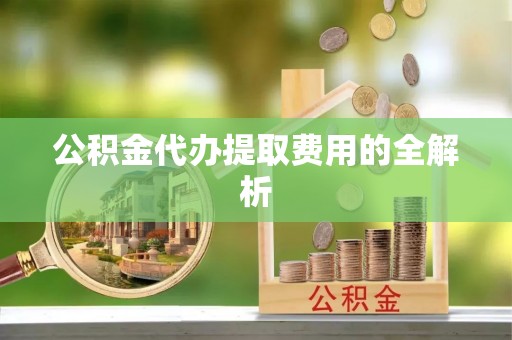 东宝公积金代办提取费用的全解析