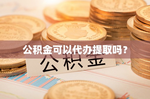 东宝公积金可以代办提取吗？